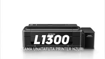 Kama Unatafuta Printer Nzuri : Epson L1300 Printer Review