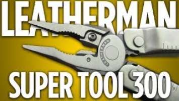 Leatherman Super Tool 300: Near-Perfect Heavy Duty M.T.