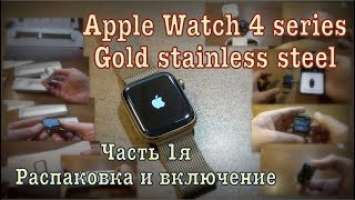 Apple Watch 4 series ⌚️ Gold stainless steel. Часть 1я "Распаковка и включение"