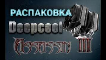 РАСПАКОВКА DEEPCOOL ASSASSIN III