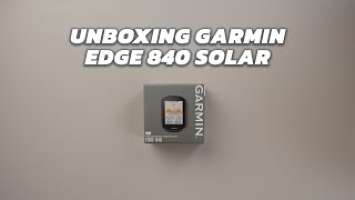 UNBOXING | GARMIN EDGE 840 SOLAR