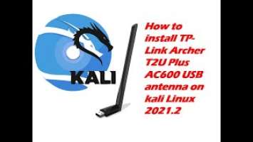 How to install TP-Link Archer T2U Plus AC600 USB antenna on kali Linux 2021.2