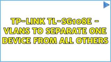 TP-Link TL-SG108E - VLANs to separate one device from all others (2 Solutions!!)