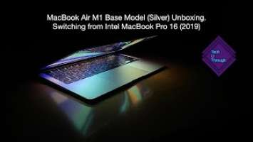 MacBook Air M1 Base Model (Silver) Unboxing. Switching from Intel MacBook Pro 16 (2019)