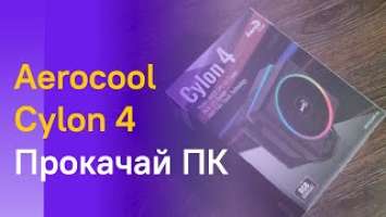  ПРОКАЧАЛ СВОЙ ПК - AEROCOOL CYLON 4 - ПОЛНЫЙ ОБЗОР