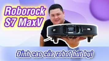 Đỉnh cao của robot hút bụi: Roborock S7 MaxV