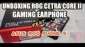 UNBOXING EARPHONE GAMING ROG CETRA CORE II FEAT ASUS ROG PHONE 5 FOR PLAY FREE FIRE