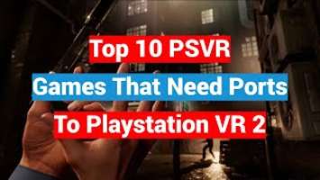 Top 10 PSVR Games That Need Ports To Playstation VR2 - 2023 Edition