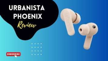 Urbanista Phoenix: True Wireless Earbuds that Soar Review