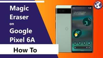 How to use Magic Eraser on the Google Pixel 6A