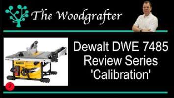 Dewalt DWE 7485 table saw review series - Episode 2 Calibration