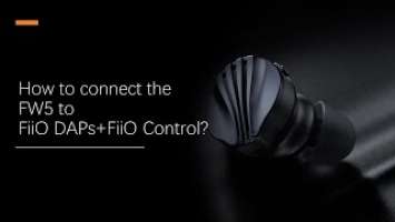 How to connect the FW5 to FiiO DAPs and FiiO Control?