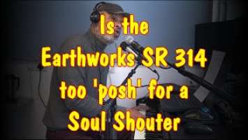 Earthworks SR 314 vs Shure SM58 for Soul Shouting