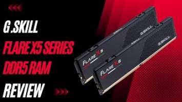 G.SKILL Flare X5 Series (AMD Expo) DDR5 RAM 32GB (2x16GB) Review