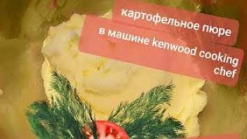 КАРТОФЕЛЬНОЕ ПЮРЕ В KENWOOD COOKING CHEF - 9040