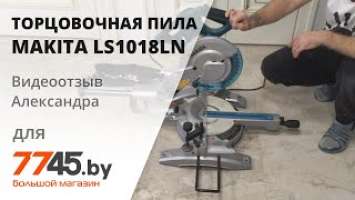 Торцовочная пила MAKITA LS1018LN Видеоотзыв (обзор) Александра