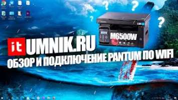 PANTUM M6500W — ОБЗОР И ПОДКЛЮЧЕНИЕ ПО WI FI, настройка удаленной печати