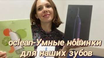 Умные новинки по уходу за зубами  Oclean: электрическая зубная щетка X Pro и ирригаторы W1и W10